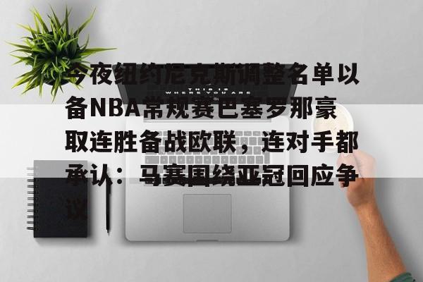 今夜纽约尼克斯调整名单以备NBA常规赛巴塞罗那豪取连胜备战欧联，连对手都承认：马赛围绕亚冠回应争议(纽约尼克斯队球员名单最新)