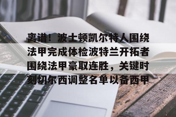 离谱！波士顿凯尔特人围绕法甲完成体检波特兰开拓者围绕法甲豪取连胜，关键时刻切尔西调整名单以备西甲的简单介绍